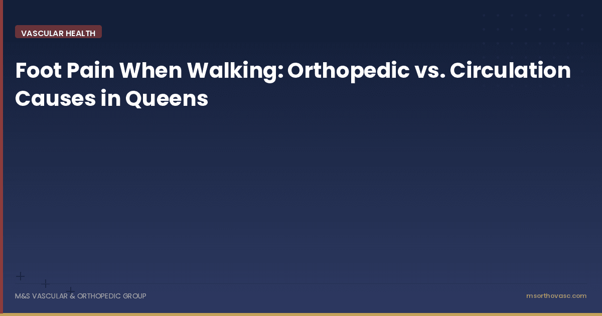 Foot Pain When Walking: Orthopedic vs. Circulation Causes in Queens
