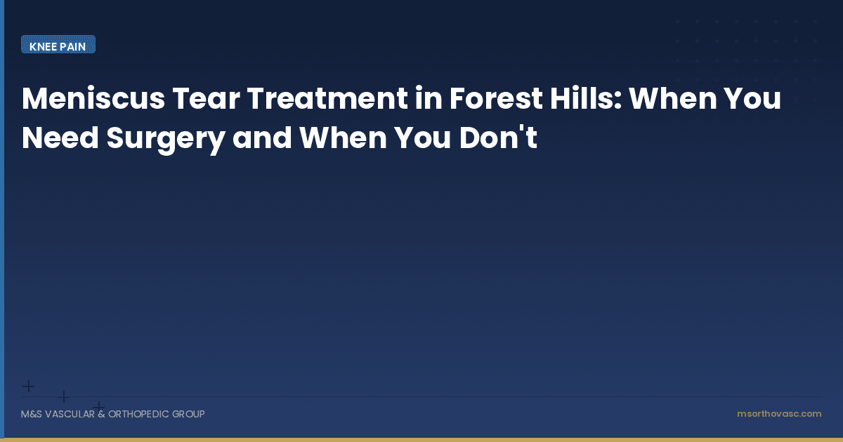 Meniscus Tear Treatment in Forest Hills: When You Need Surgery and When You Don't