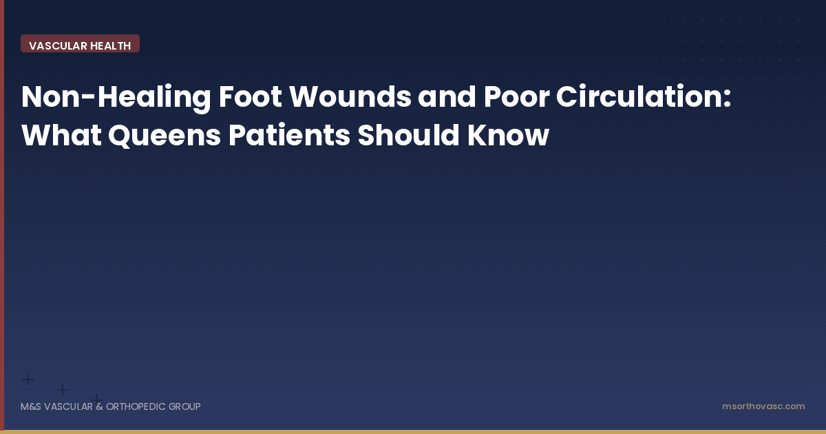 Non-Healing Foot Wounds and Poor Circulation: What Queens Patients Should Know