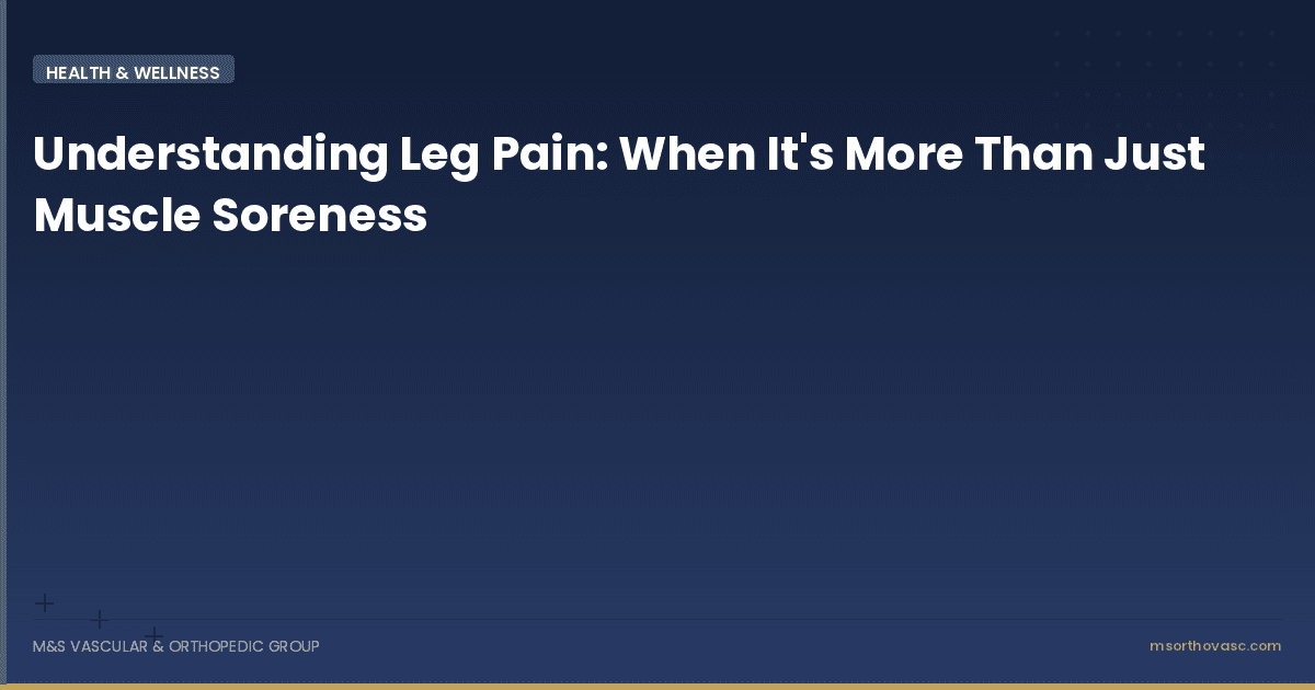 Understanding Leg Pain: When It's More Than Just Muscle Soreness