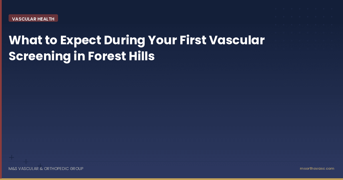 What to Expect During Your First Vascular Screening in Forest Hills