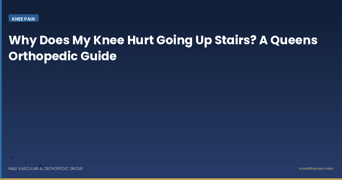 Why Does My Knee Hurt Going Up Stairs? A Queens Orthopedic Guide